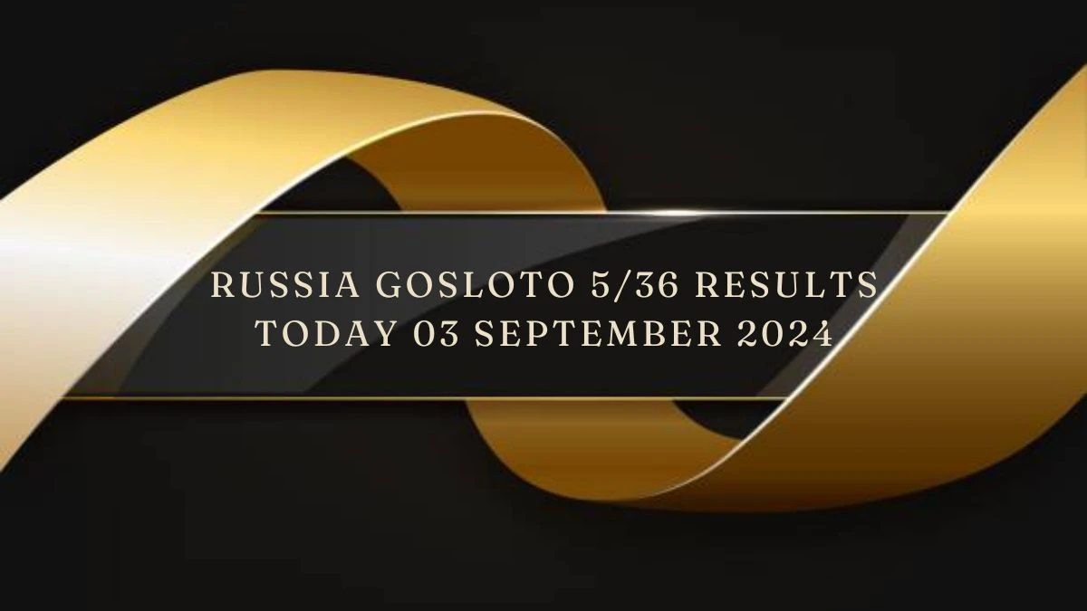 Russia Gosloto 5/36 Results Today 03 September 2024 - Draws of Each 15 Minutes