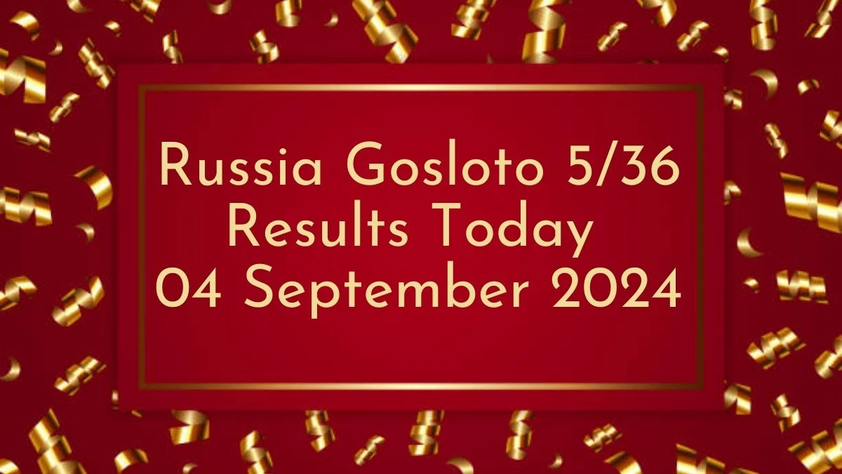 Russia Gosloto 5/36 Results Today 04 September 2024 - Draws of Each 15 Minutes