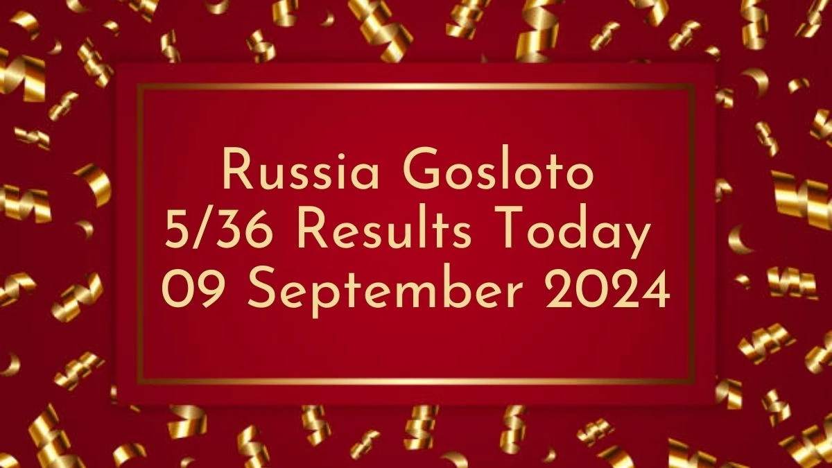 Russia Gosloto 5/36 Results Today 09 September 2024 - Draws of Each 15 Minutes