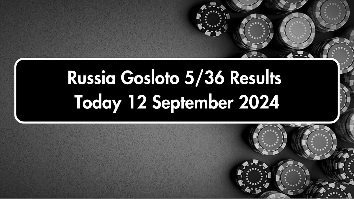 Russia Gosloto 5/36 Results Today 12 September 2024 - Draws of Each 15 Minutes