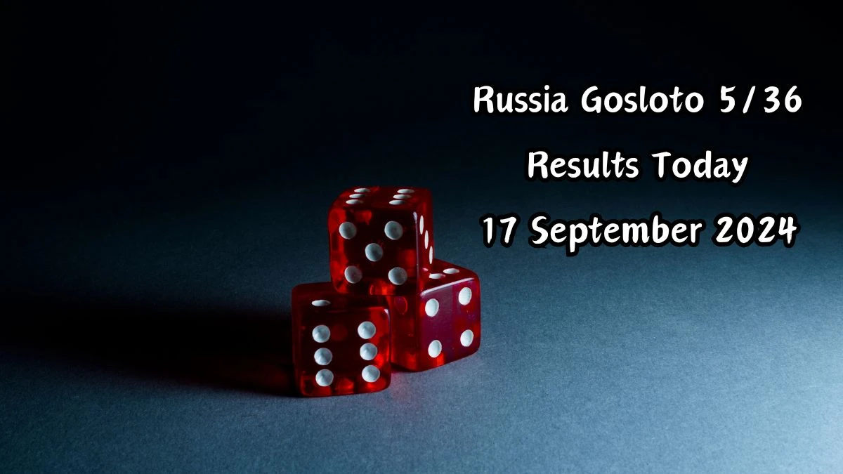 Russia Gosloto 5/36 Results Today 17 September 2024 - Draws of Each 15 Minutes