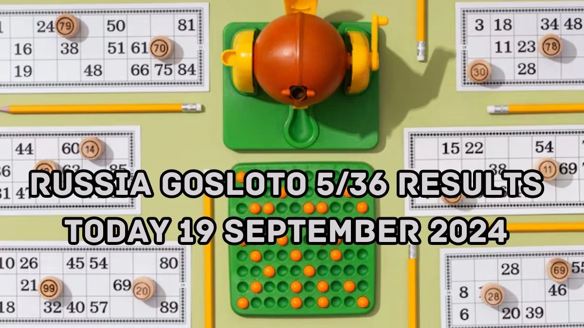 Russia Gosloto 5/36 Results Today 19 September 2024 - Draws of Each 15 Minutes