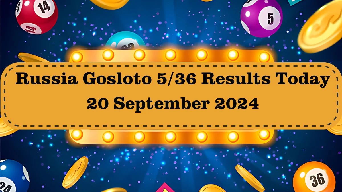 Russia Gosloto 5/36 Results Today 20 September 2024 - Draws of Each 15 Minutes