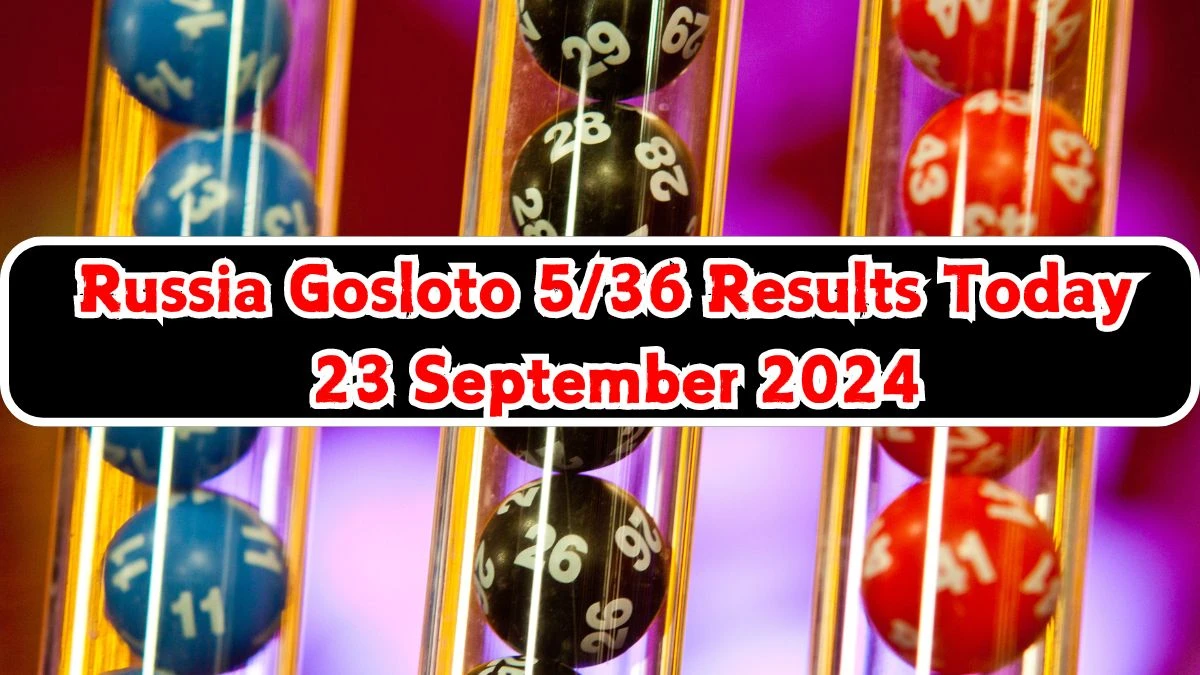 Russia Gosloto 5/36 Results Today 23 September 2024 - Draws of Each 15 Minutes