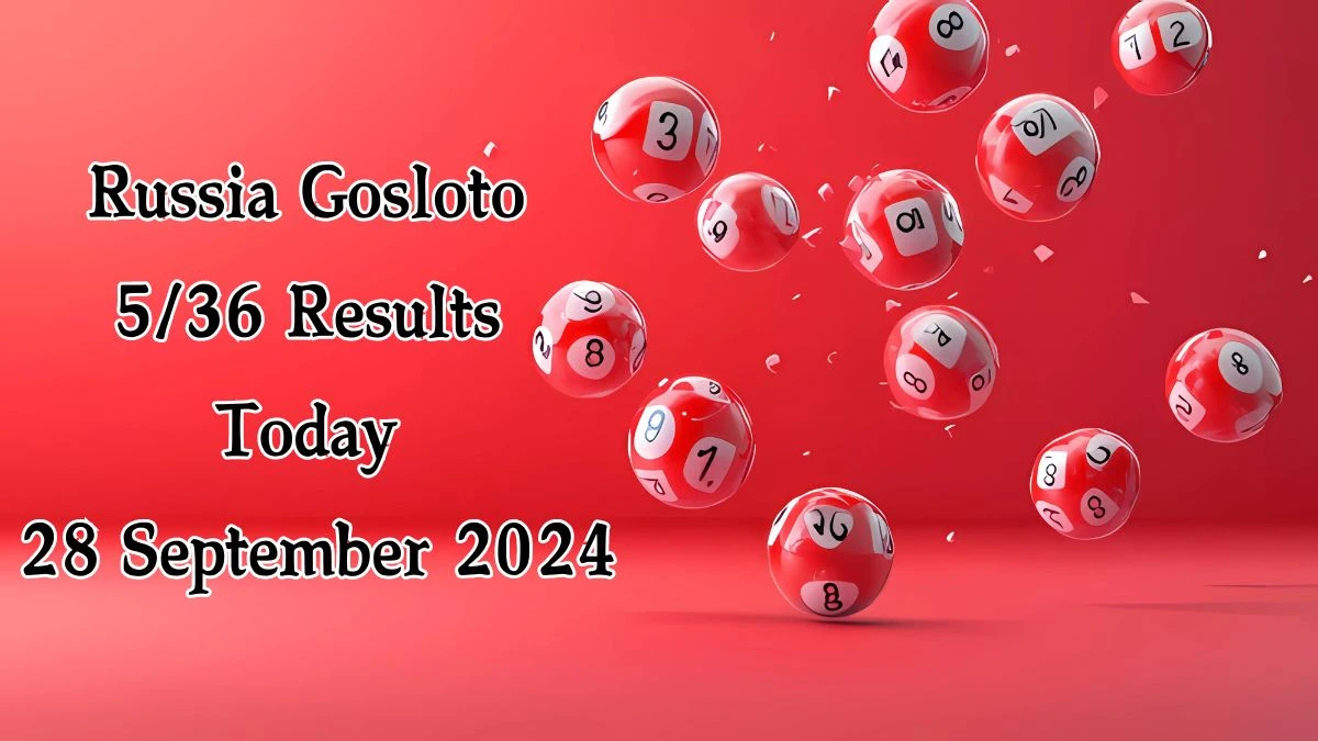 Russia Gosloto 5/36 Results Today 28 September 2024 - Draws of Each 15 Minutes