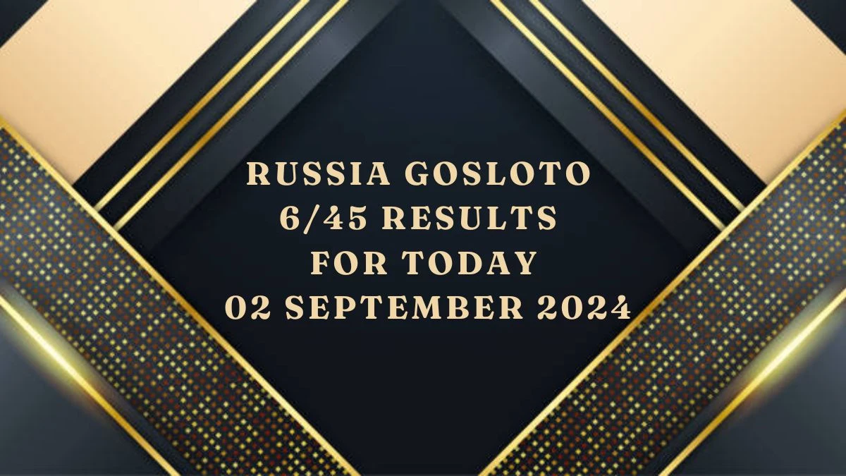 Russia Gosloto 6/45 Results For Today 02 September 2024