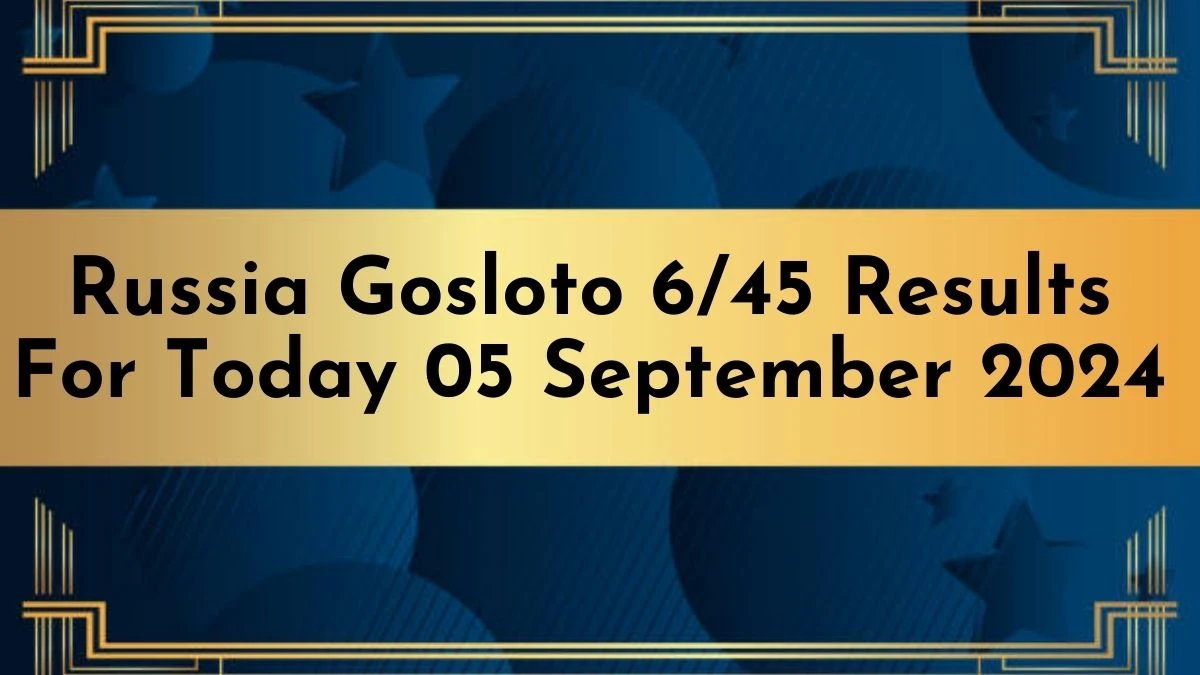 Russia Gosloto 6/45 Results For Today 05 September 2024