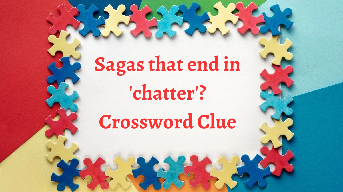 Sagas that end in 'chatter'? Crossword Clue Puzzle Answer from September 21, 2024