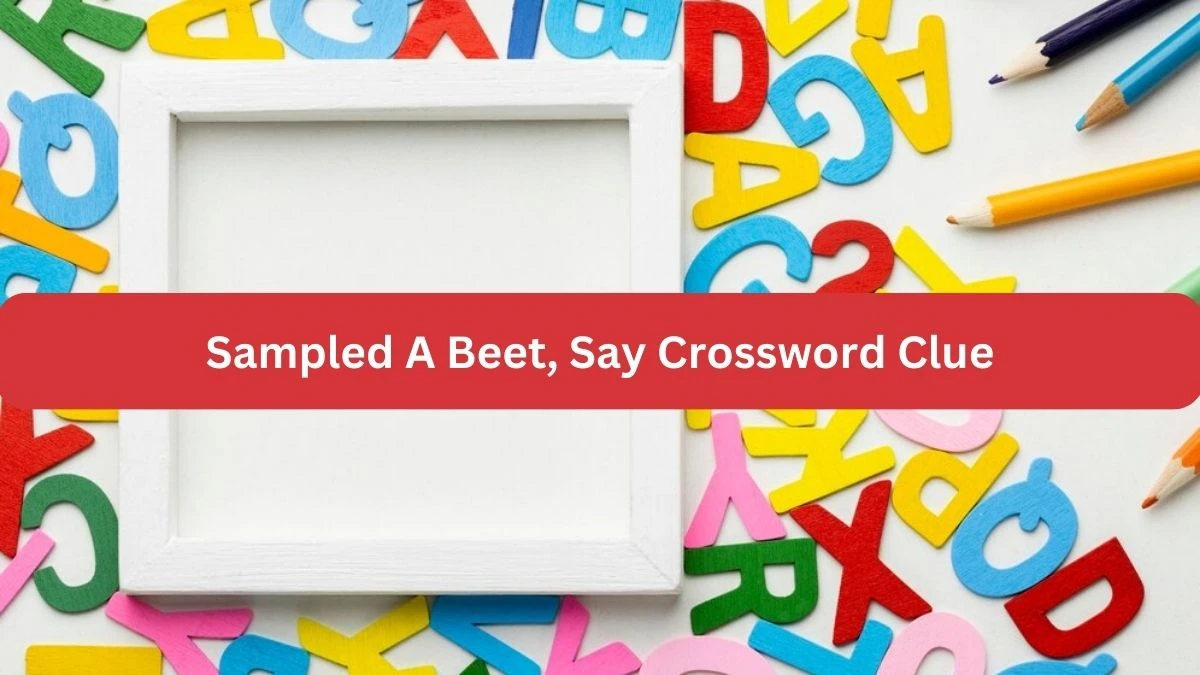 NYT Sampled A Beet, Say Crossword Clue Puzzle Answer from September 24, 2024