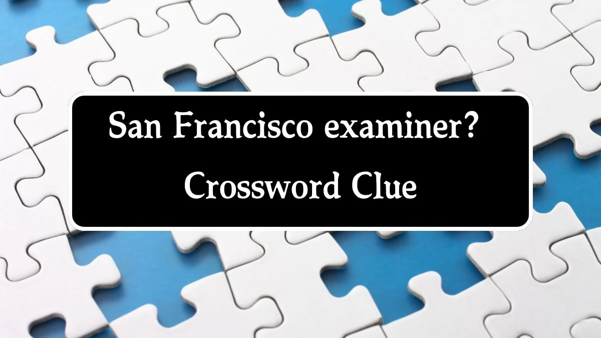 NYT San Francisco examiner? (10) Crossword Clue Puzzle Answer from September 24, 2024