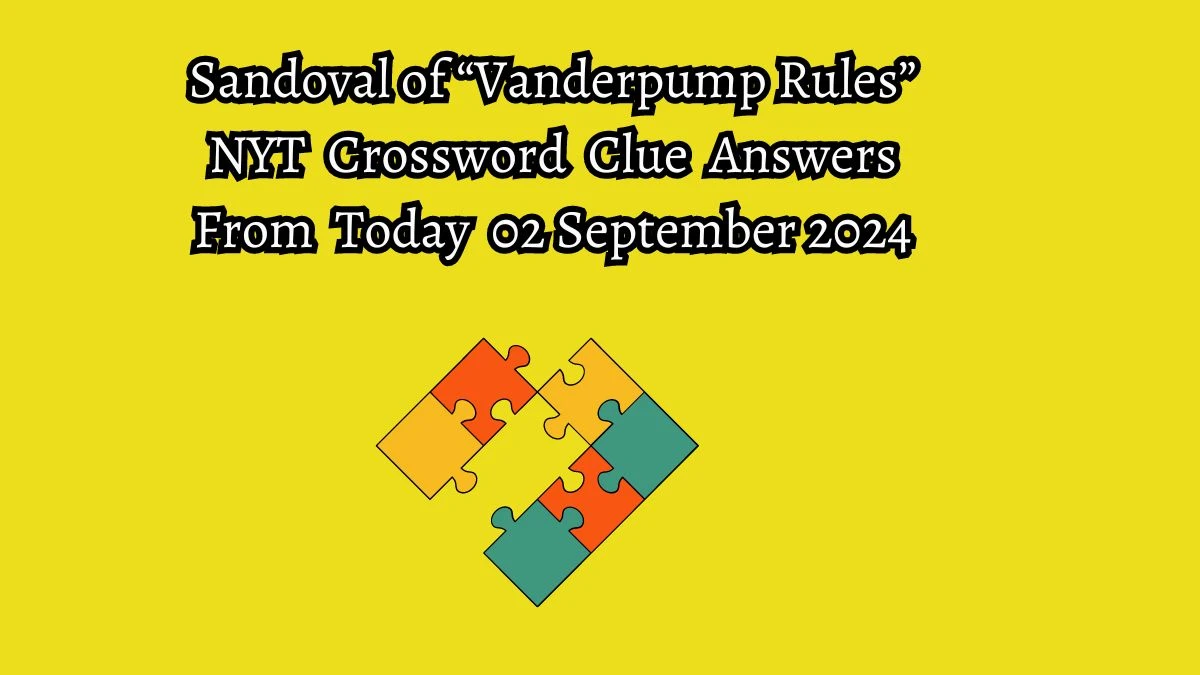 Sandoval of “Vanderpump Rules” NYT Crossword Clue Puzzle Answer on September 02, 2024