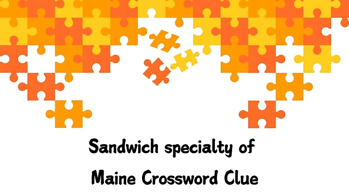 Sandwich specialty of Maine NYT Crossword Clue Puzzle Answer on September 09, 2024