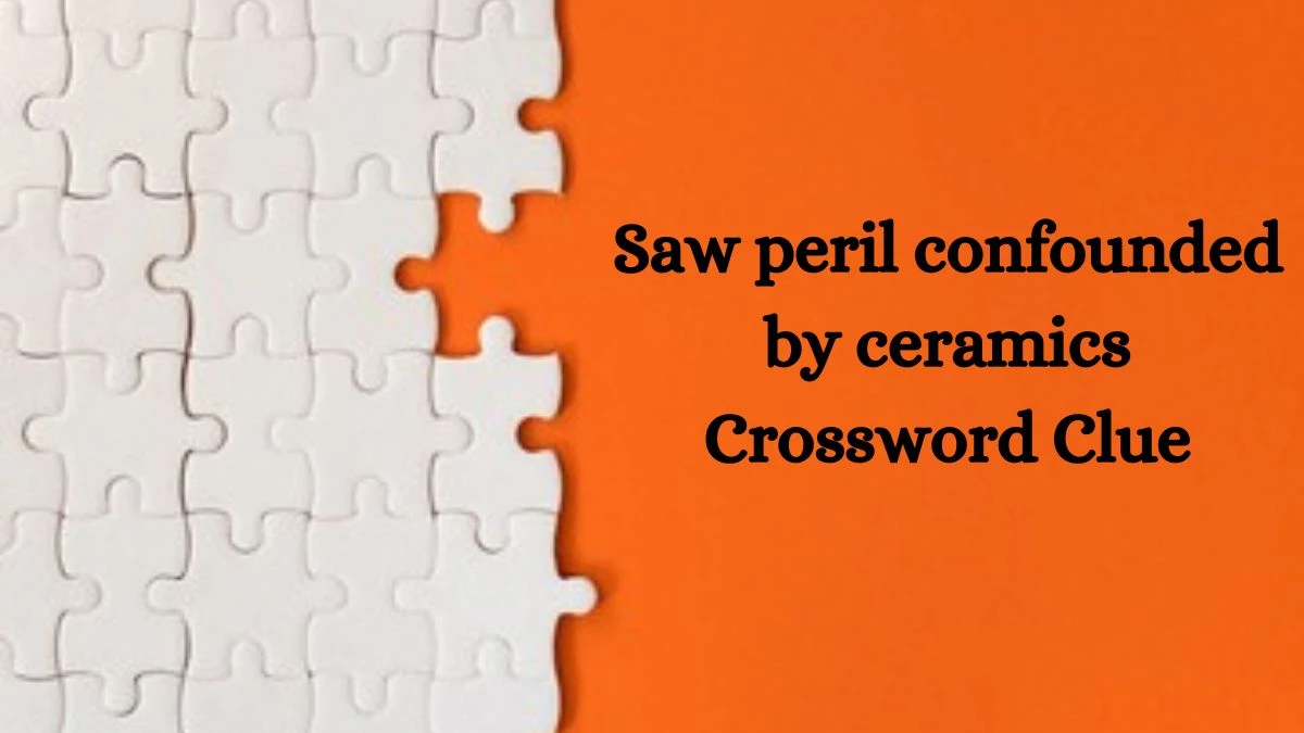 Saw peril confounded by ceramics Crossword Clue Puzzle Answer from September 29, 2024