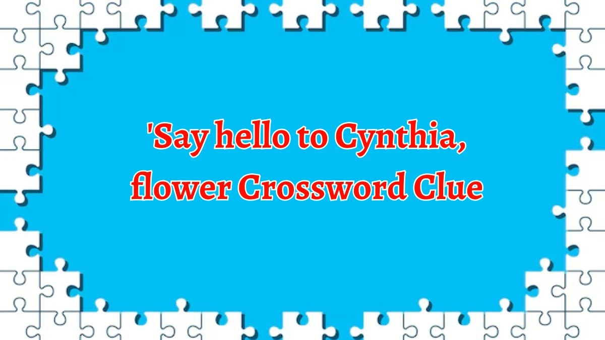 'Say hello to Cynthia, flower Crossword Clue Puzzle Answer from September 13, 2024