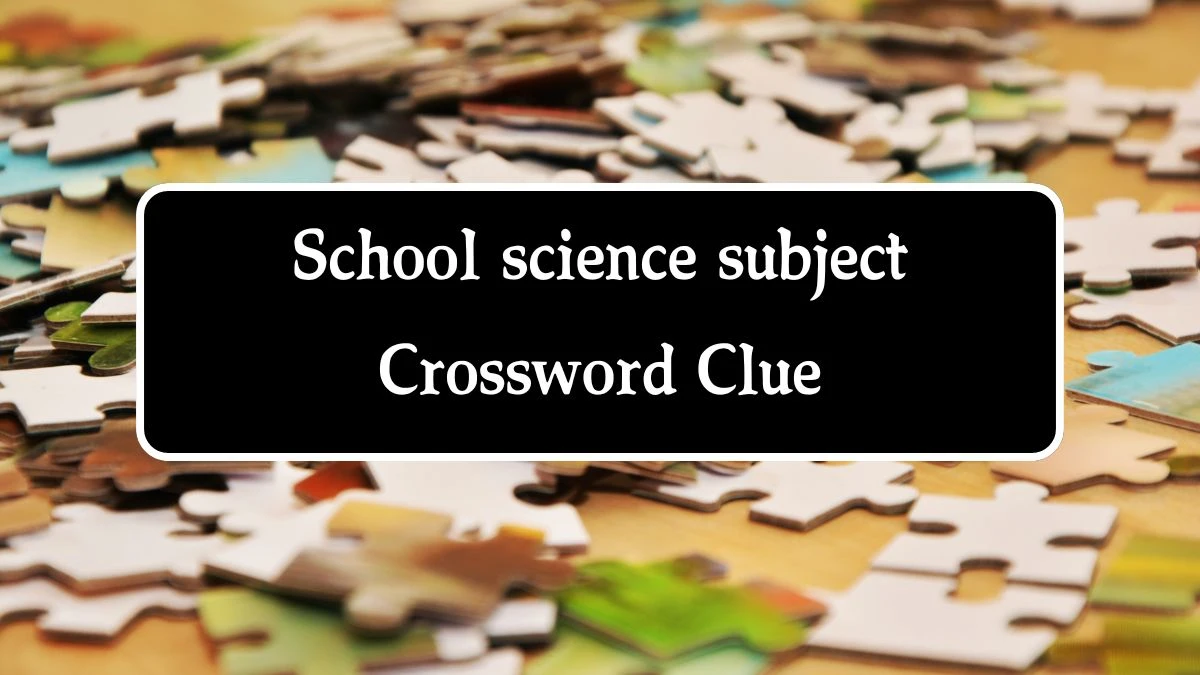 School science subject 7 Letters Crossword Clue Puzzle Answer from September 20, 2024