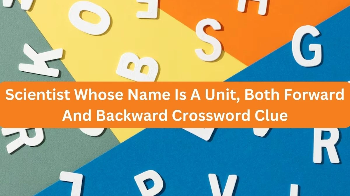 NYT Scientist Whose Name Is A Unit, Both Forward And Backward Crossword Clue Puzzle Answer from September 25, 2024