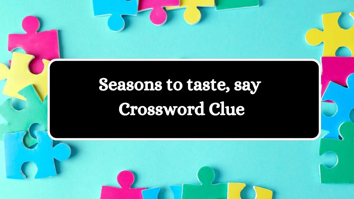 NYT Seasons to taste, say Crossword Clue Puzzle Answer from September 02, 2024