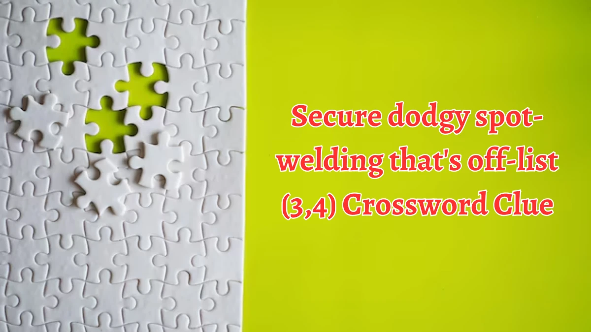 Secure dodgy spot-welding that's off-list (3,4) Crossword Clue Answers on September 06, 2024