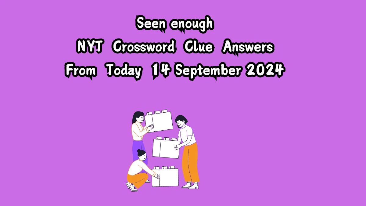 Seen enough NYT Crossword Clue Puzzle Answer from September 14, 2024