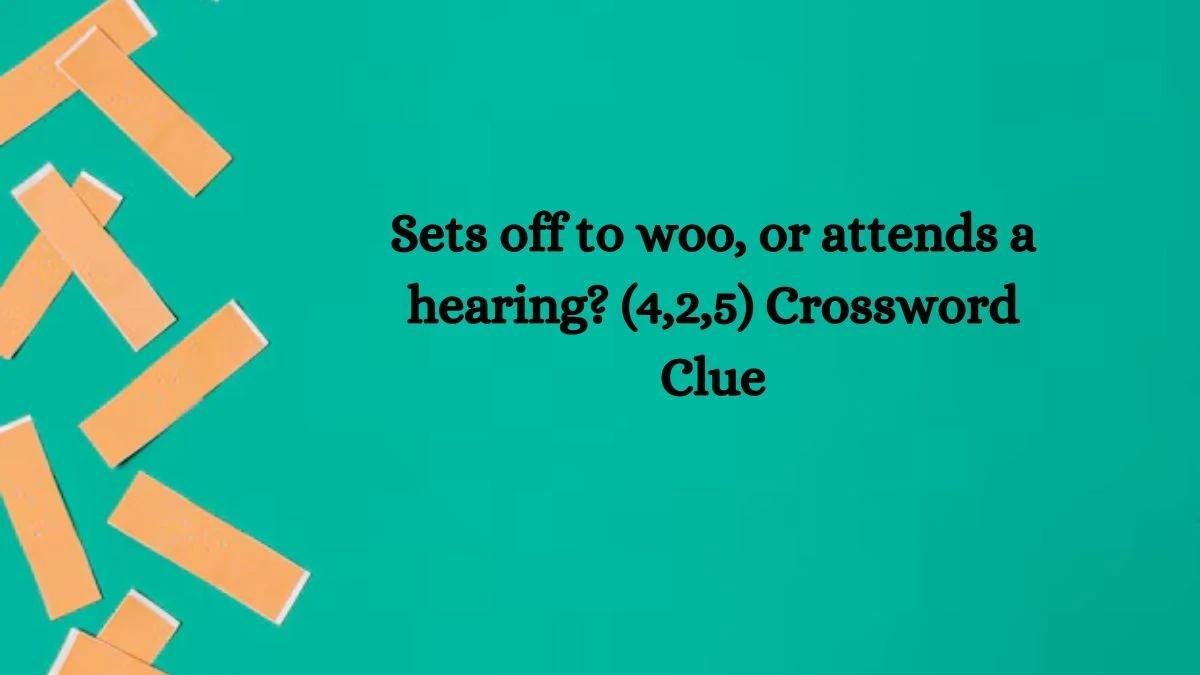 Sets off to woo, or attends a hearing? (4,2,5) Crossword Clue Puzzle Answer from September 24, 2024