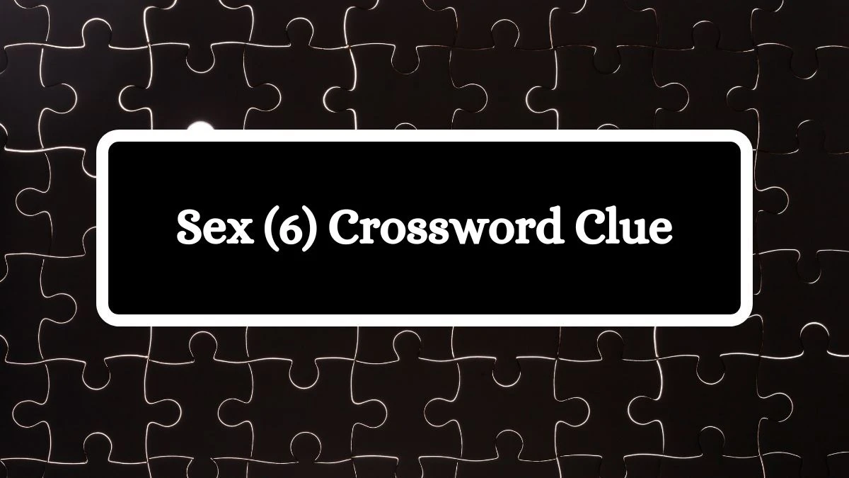 NYT Sex (6) Crossword Clue Puzzle Answer from September 11, 2024