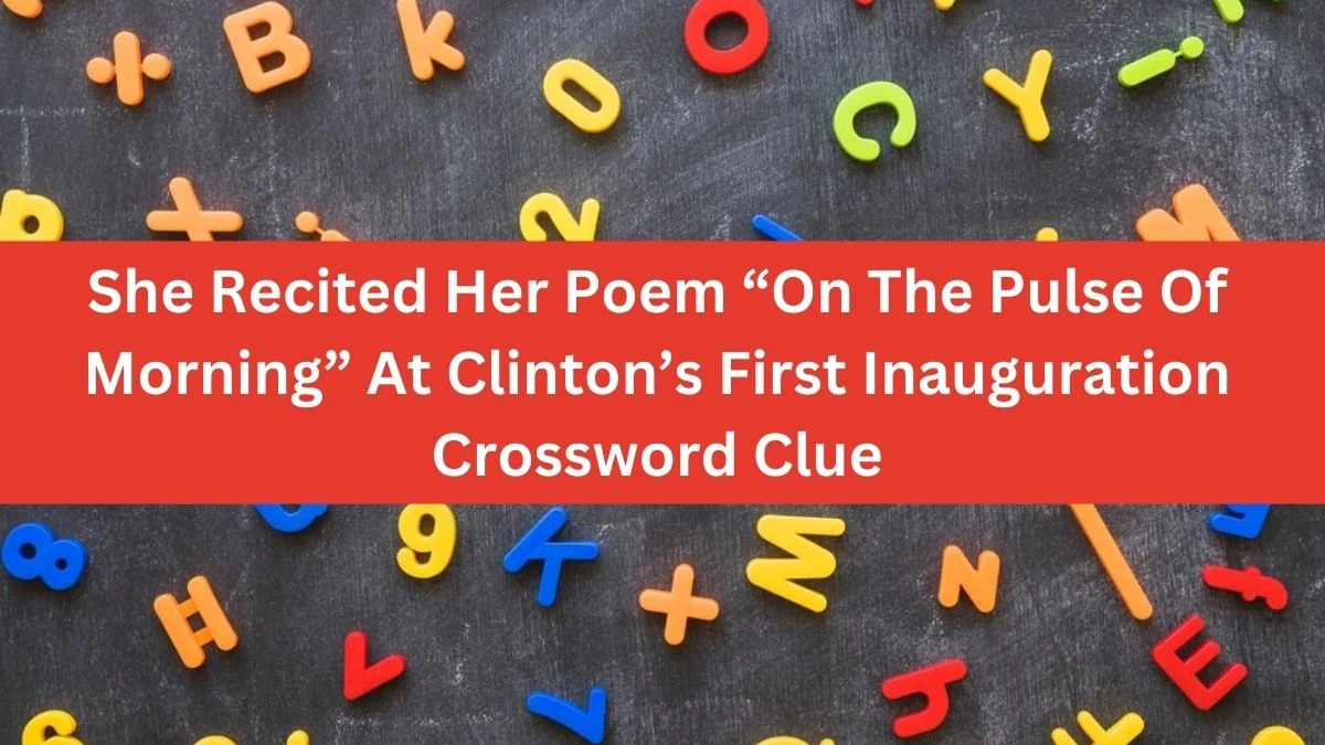 NYT She Recited Her Poem “On The Pulse Of Morning” At Clinton’s First Inauguration Crossword Clue Puzzle Answer from September 26, 2024