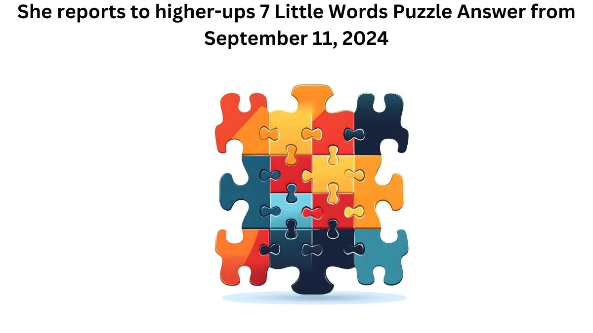 She reports to higher-ups 7 Little Words Puzzle Answer from September 11, 2024