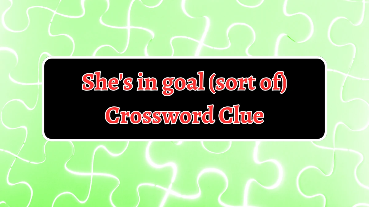 She's in goal (sort of) Crossword Clue Puzzle Answer from September 07, 2024