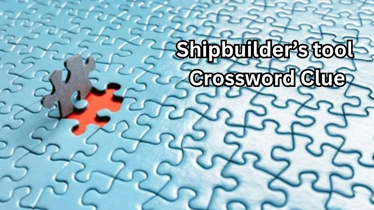 NYT Shipbuilder’s tool Crossword Clue Puzzle Answer from September 06, 2024