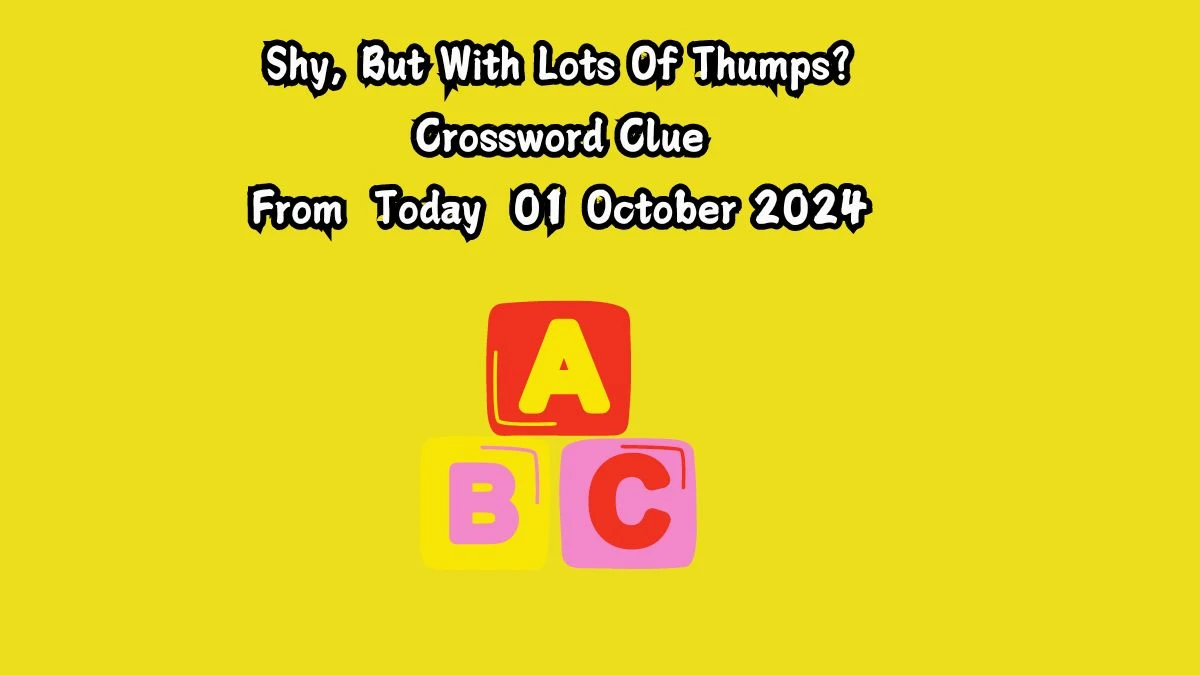 Shy, But With Lots Of Thumps? Crossword Clue Puzzle Answer from October 01, 2024