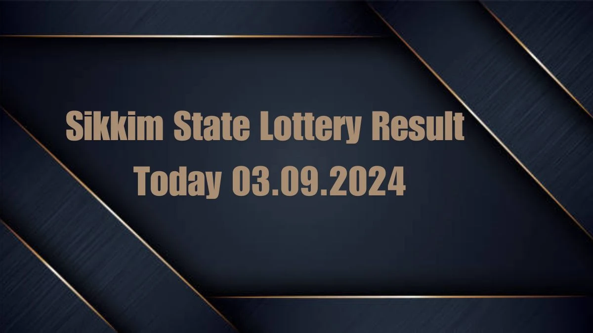 Sikkim State Lottery Result Today 03.09.2024 - Draw Numbers Revealed