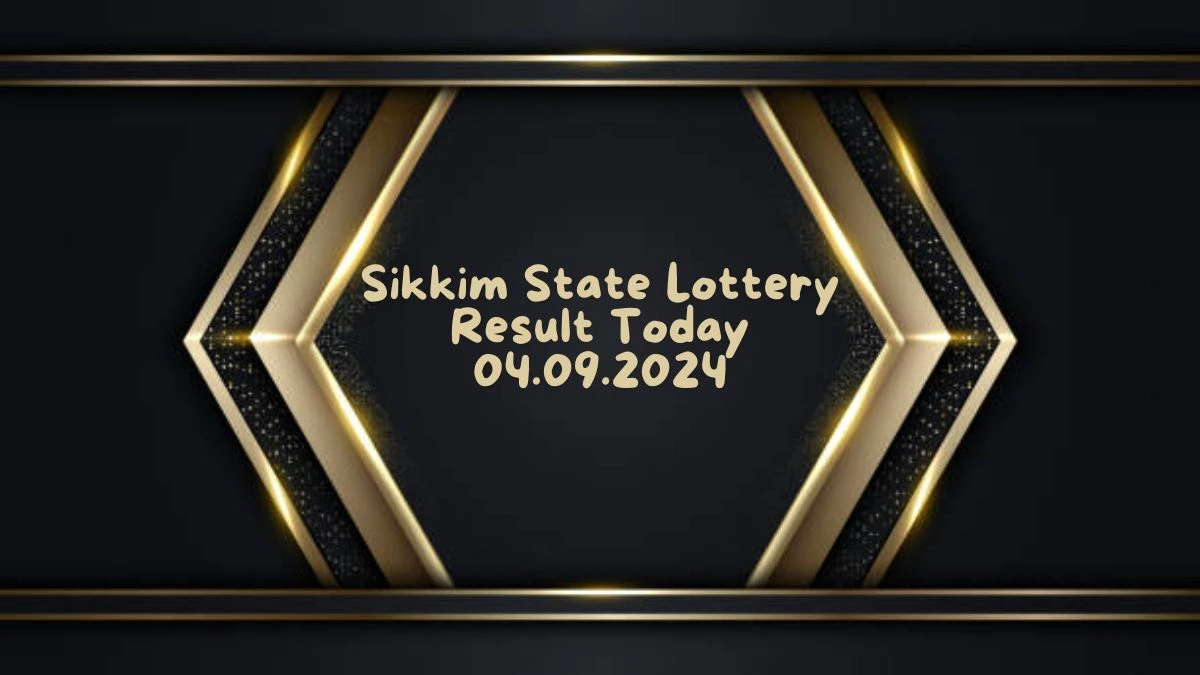 Sikkim State Lottery Result Today 04.09.2024 - Draw Numbers Revealed