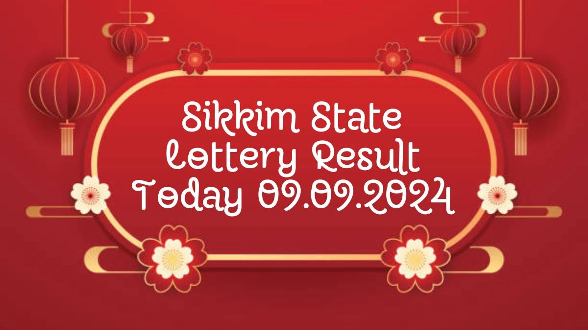 Sikkim State Lottery Result Today 09.09.2024 - Draw Numbers Revealed