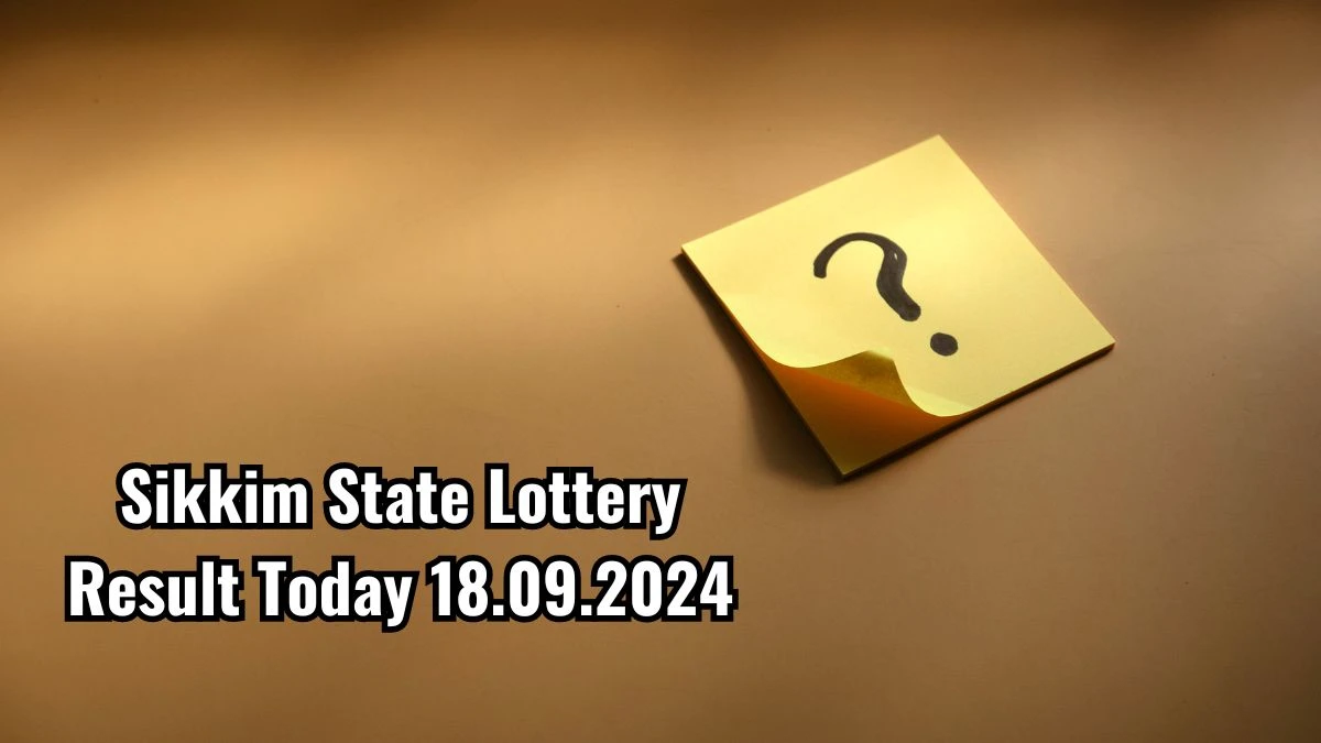 Sikkim State Lottery Result Today 18.09.2024 - Draw Numbers Revealed