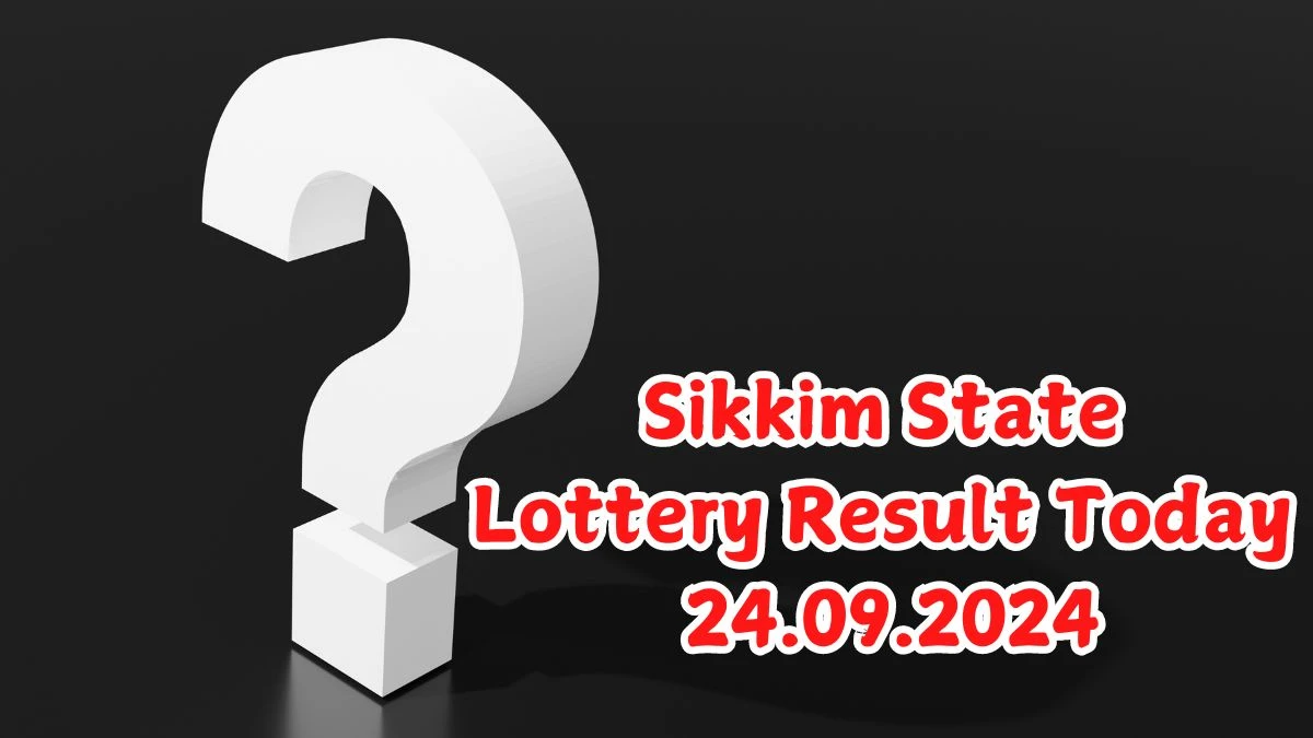 Sikkim State Lottery Result Today 24.09.2024 - Draw Numbers Revealed