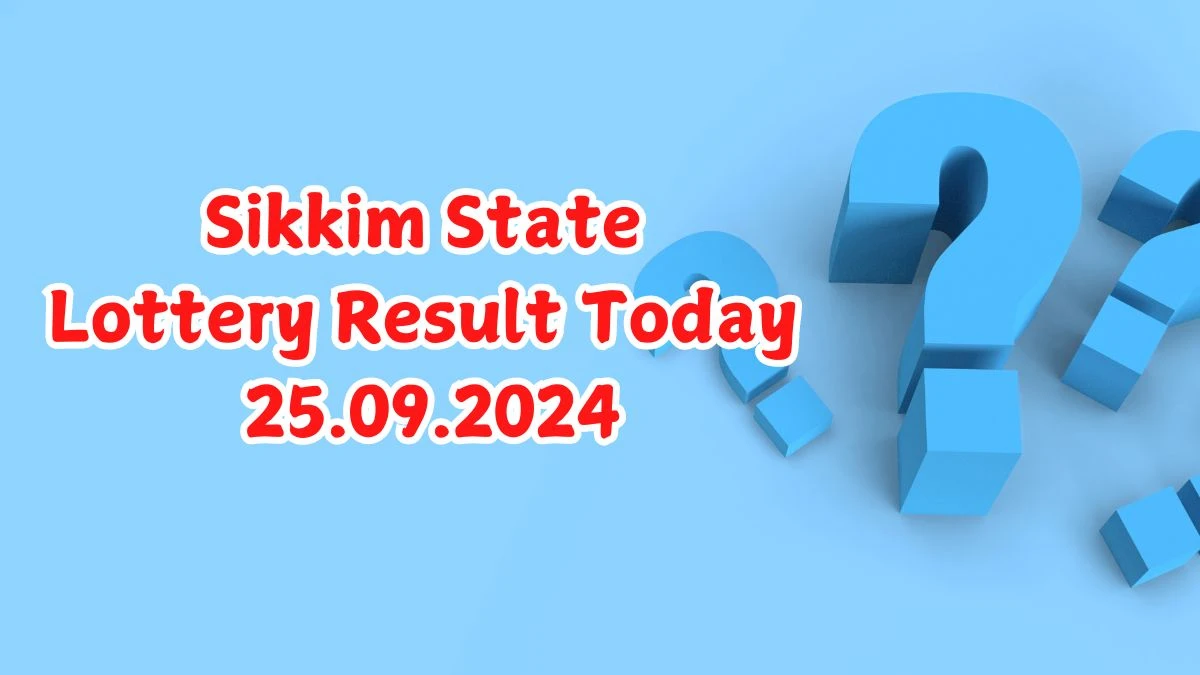 Sikkim State Lottery Result Today 25.09.2024 - Draw Numbers Revealed