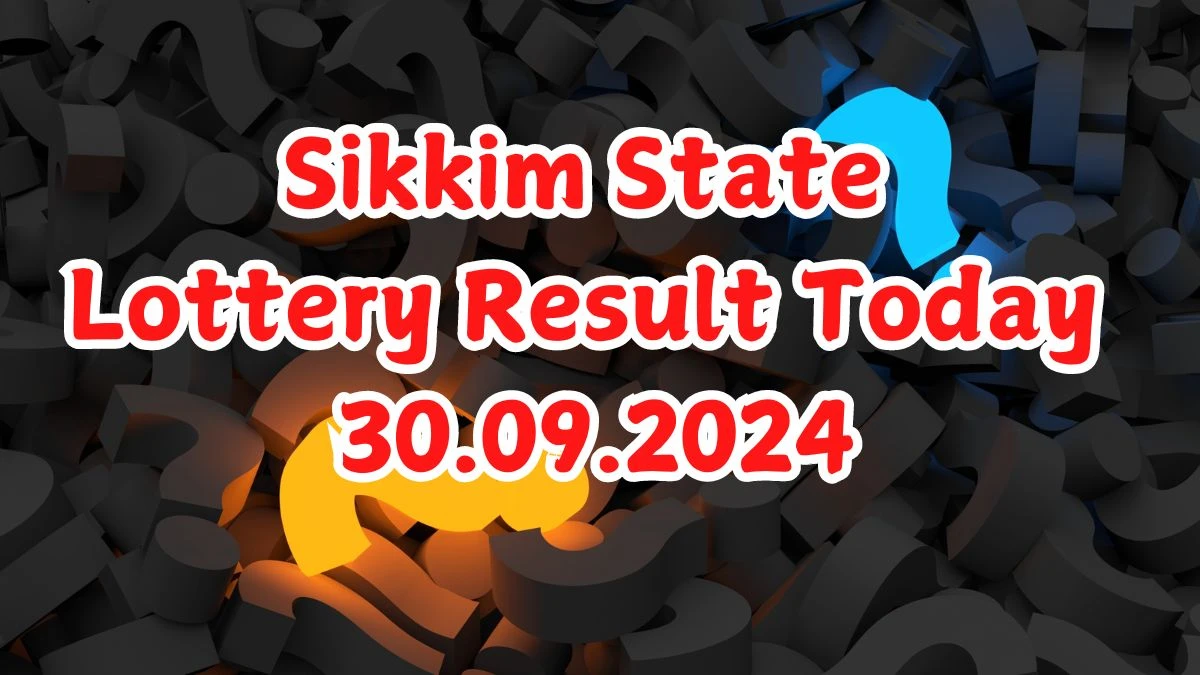 Sikkim State Lottery Result Today 30.09.2024 - Draw Numbers Revealed