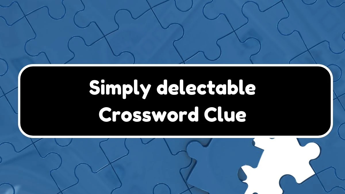 Simply delectable NYT Crossword Clue Puzzle Answer from September 27, 2024