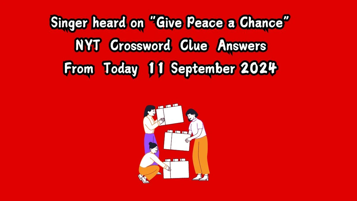 Singer heard on “Give Peace a Chance” NYT Crossword Clue Puzzle Answer from September 11, 2024