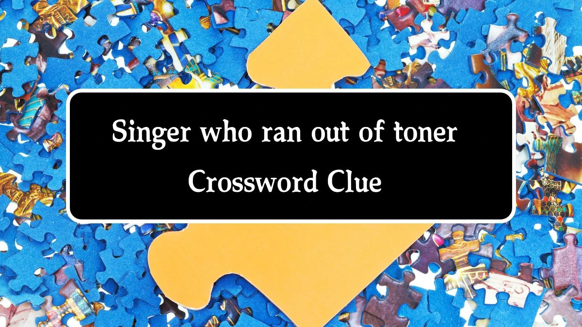 Singer who ran out of toner Crossword Clue Puzzle Answer from September 24, 2024