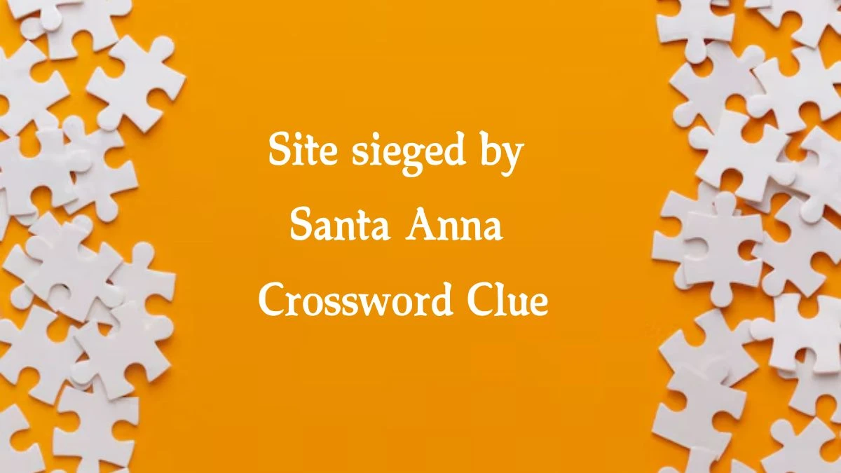 Site sieged by Santa Anna NYT Crossword Clue Puzzle Answer on September 13, 2024