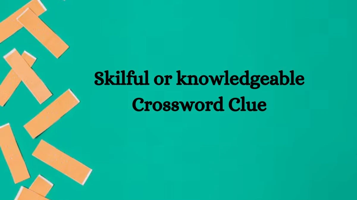 Irish Daily Mail Quick Skilful or knowledgeable 6 Letters Crossword Clue Puzzle Answers from September 13, 2024