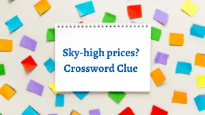 NYT Sky-high prices? Crossword Clue Puzzle Answer from September 21, 2024