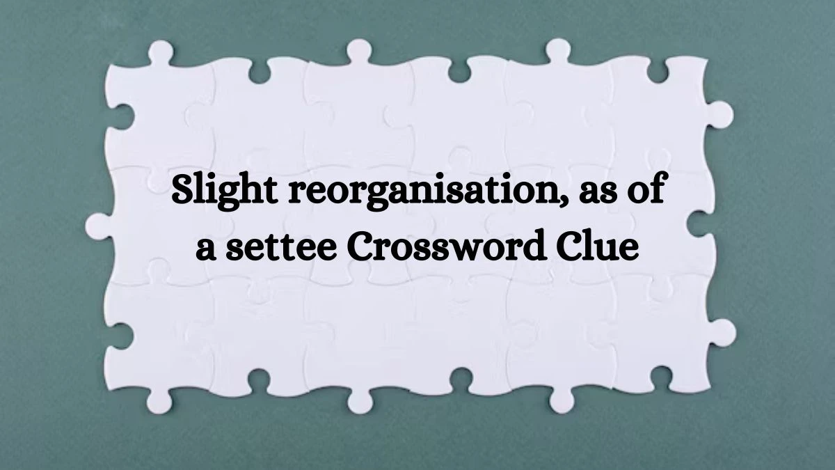 Slight reorganisation, as of a settee Crossword Clue Puzzle Answer from September 29, 2024