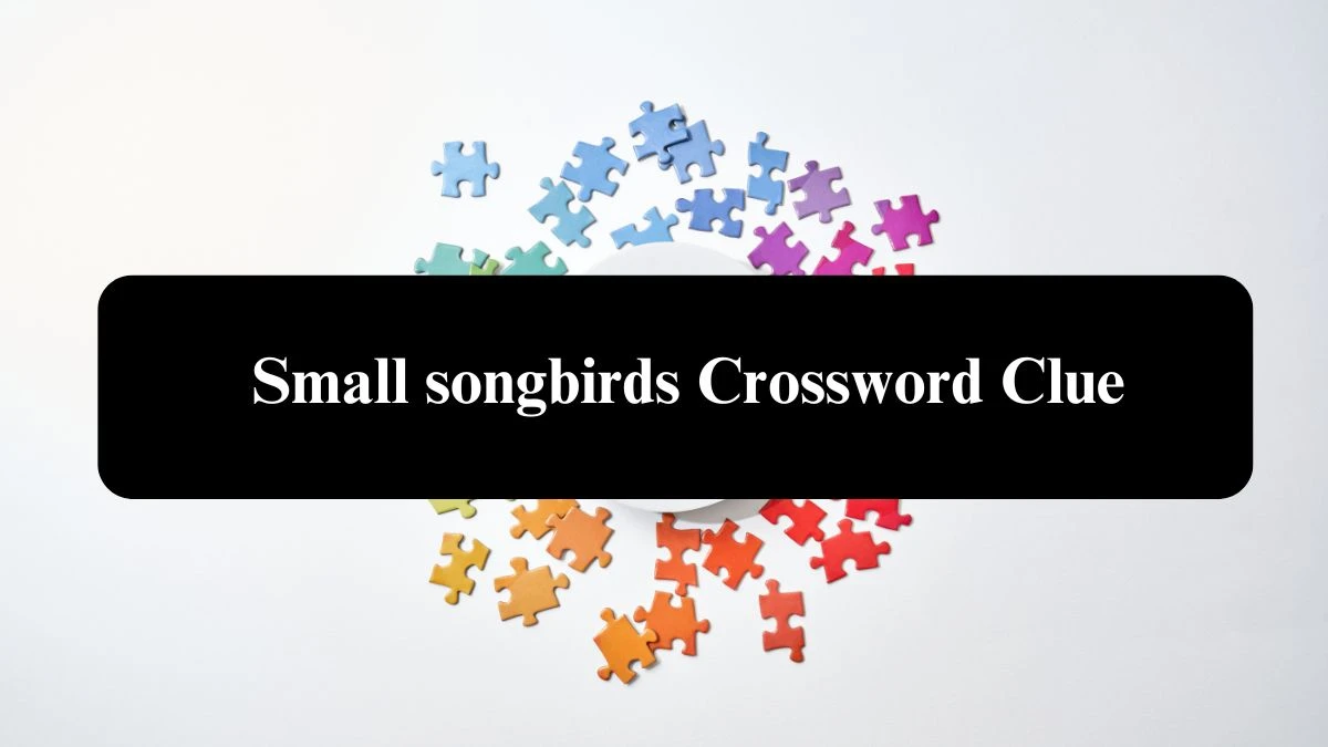 Small songbirds NYT Crossword Clue Puzzle Answer from September 21, 2024