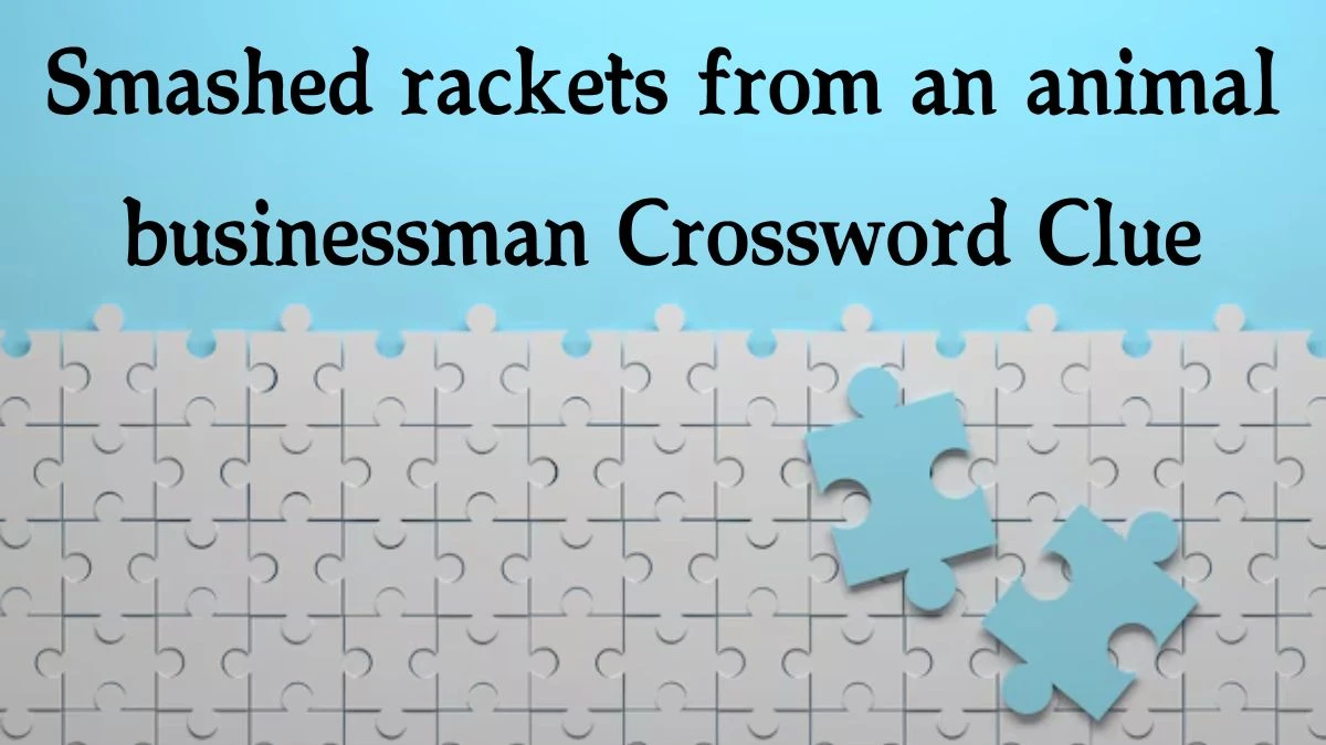 Smashed rackets from an animal businessman (5,6) Crossword Clue Puzzle Answer from September 28, 2024