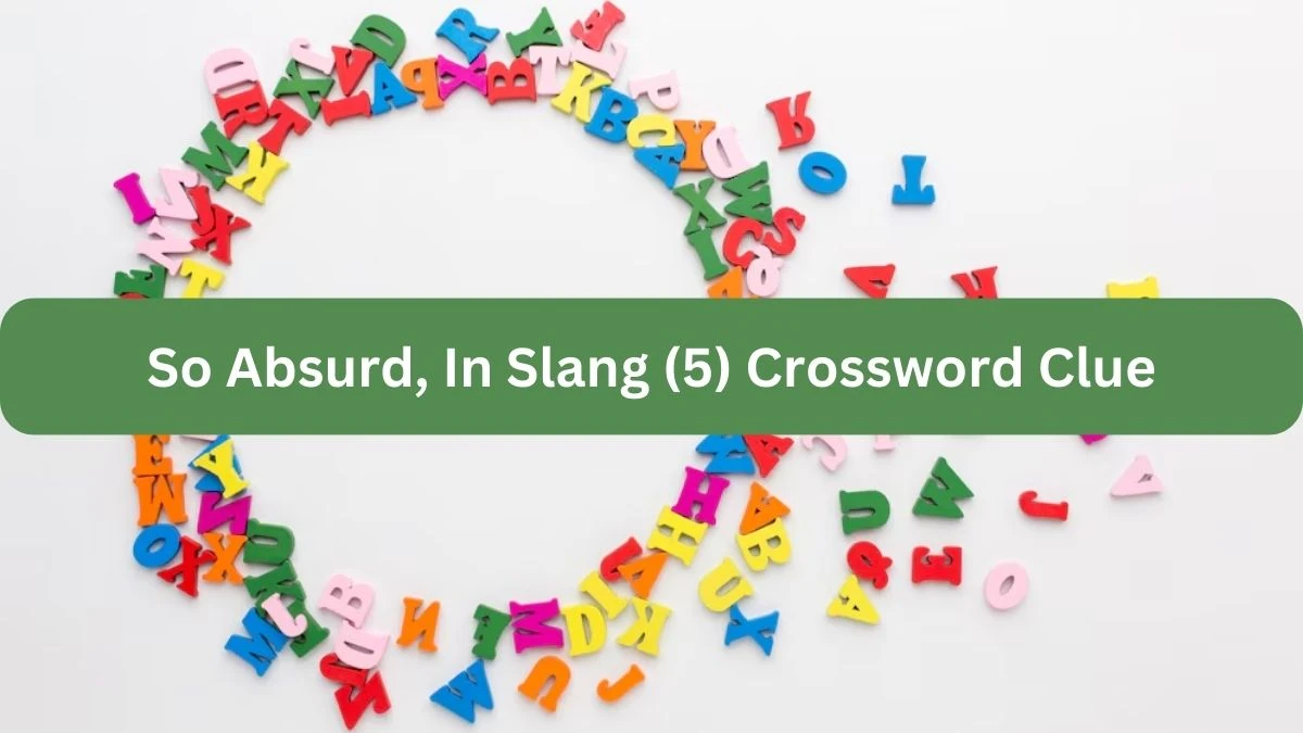 So Absurd, In Slang (5) NYT Crossword Clue Puzzle Answer on September 21, 2024