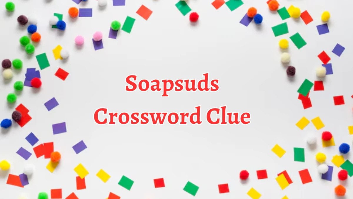 Soapsuds 6 Letters Crossword Clue Puzzle Answer from September 10, 2024