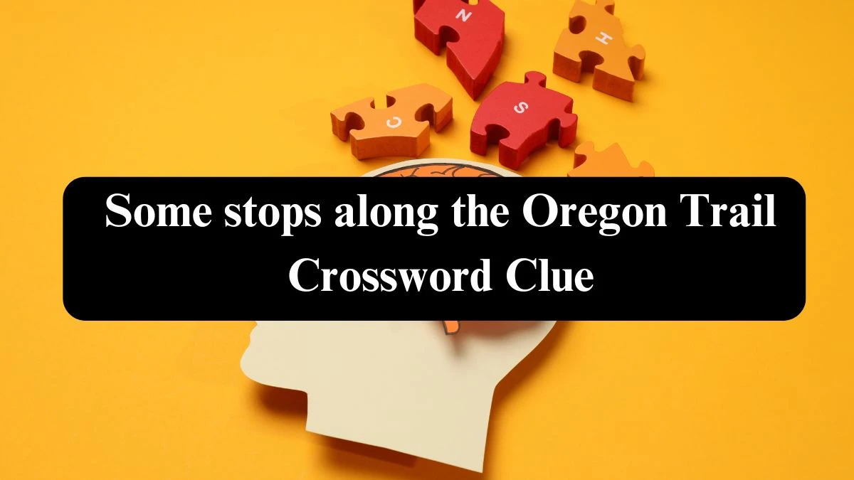 Some stops along the Oregon Trail (5) NYT Crossword Clue Puzzle Answer on September 18, 2024