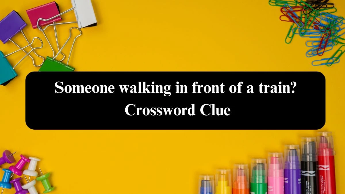 Someone walking in front of a train? NYT Crossword Clue Puzzle Answer from September 23, 2024